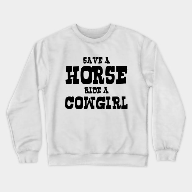 SAVE A HORSE RIDE A COWGIRL Crewneck Sweatshirt by tinybiscuits